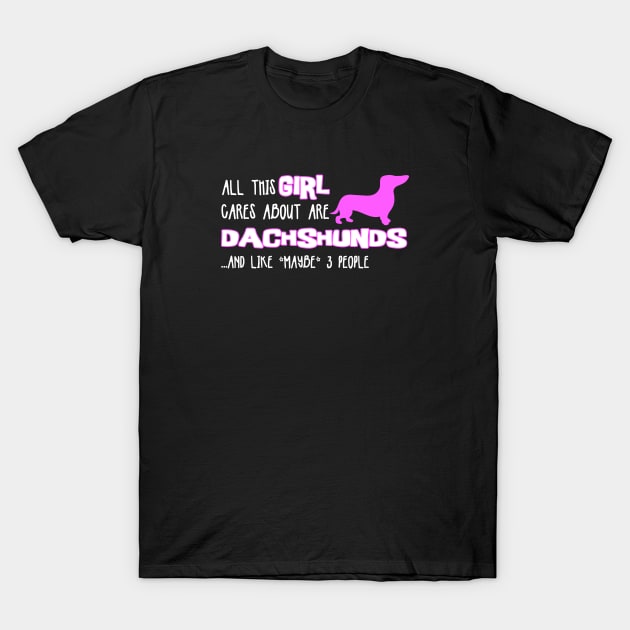 All this GIRL cares about are DACHSHUNDS and like *maybe* 3 people T-Shirt by The Lemon Stationery & Gift Co